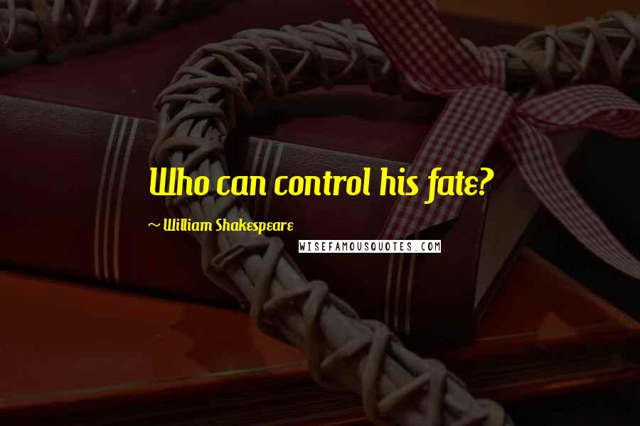 William Shakespeare Quotes: Who can control his fate?