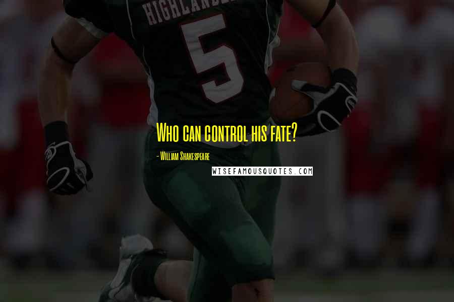 William Shakespeare Quotes: Who can control his fate?