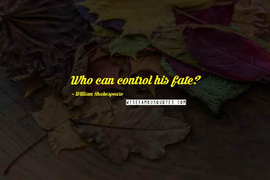 William Shakespeare Quotes: Who can control his fate?