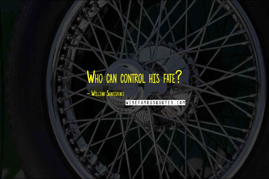 William Shakespeare Quotes: Who can control his fate?