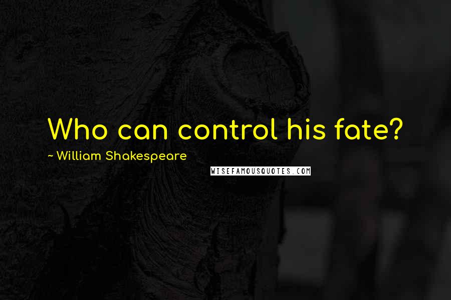 William Shakespeare Quotes: Who can control his fate?