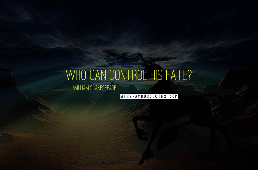 William Shakespeare Quotes: Who can control his fate?