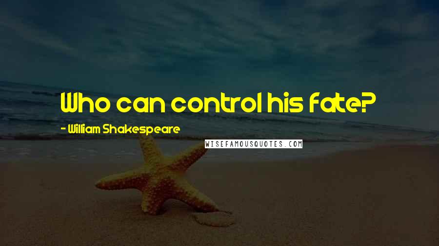 William Shakespeare Quotes: Who can control his fate?