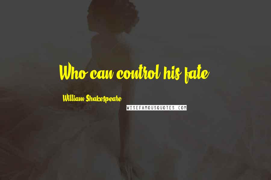 William Shakespeare Quotes: Who can control his fate?
