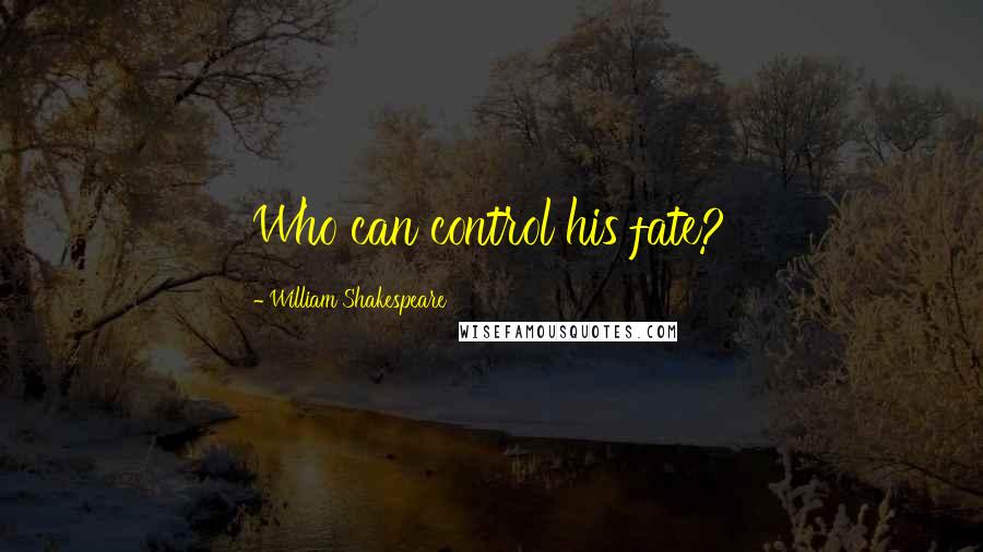 William Shakespeare Quotes: Who can control his fate?