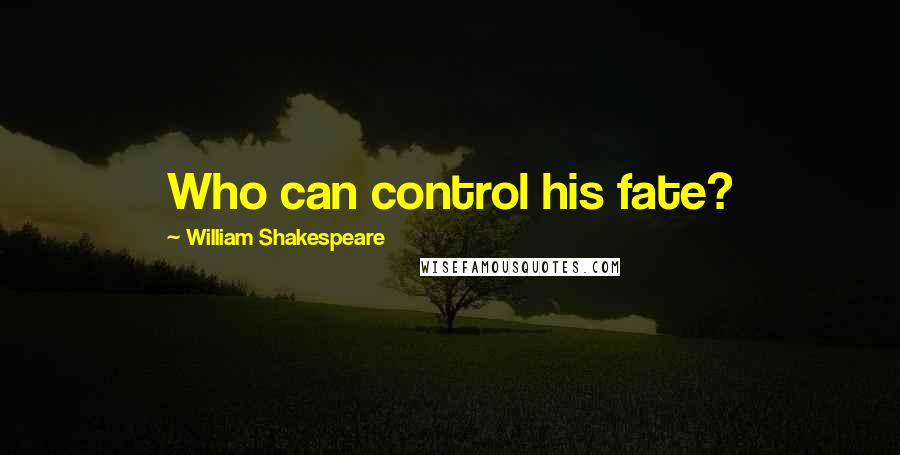 William Shakespeare Quotes: Who can control his fate?