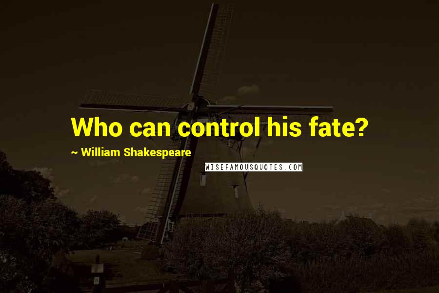 William Shakespeare Quotes: Who can control his fate?
