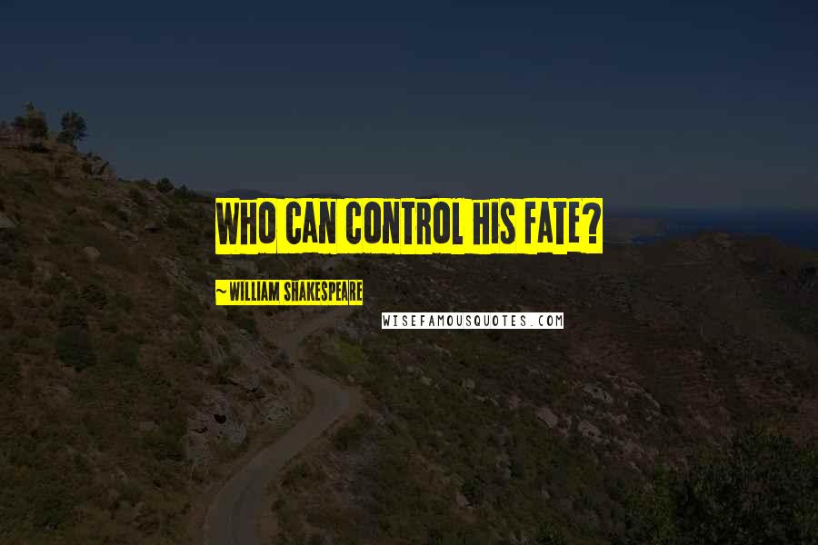 William Shakespeare Quotes: Who can control his fate?