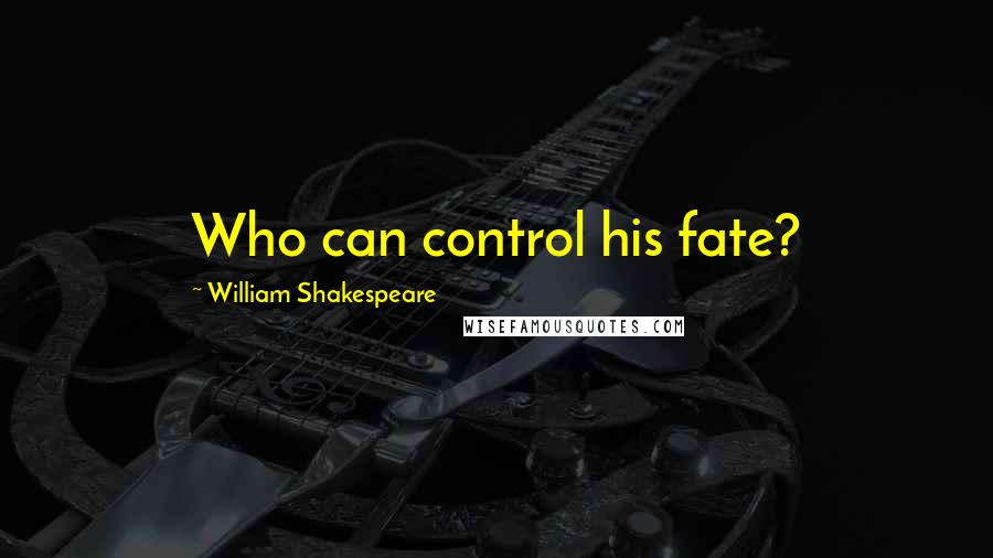 William Shakespeare Quotes: Who can control his fate?