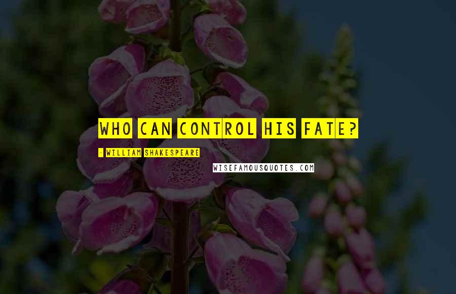 William Shakespeare Quotes: Who can control his fate?