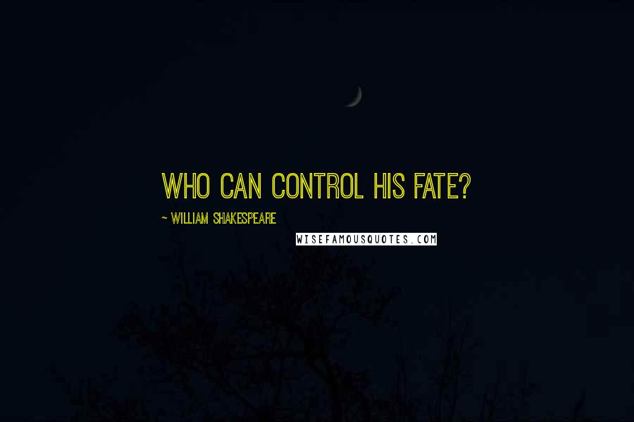 William Shakespeare Quotes: Who can control his fate?