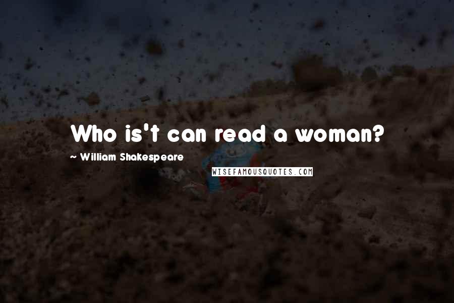 William Shakespeare Quotes: Who is't can read a woman?