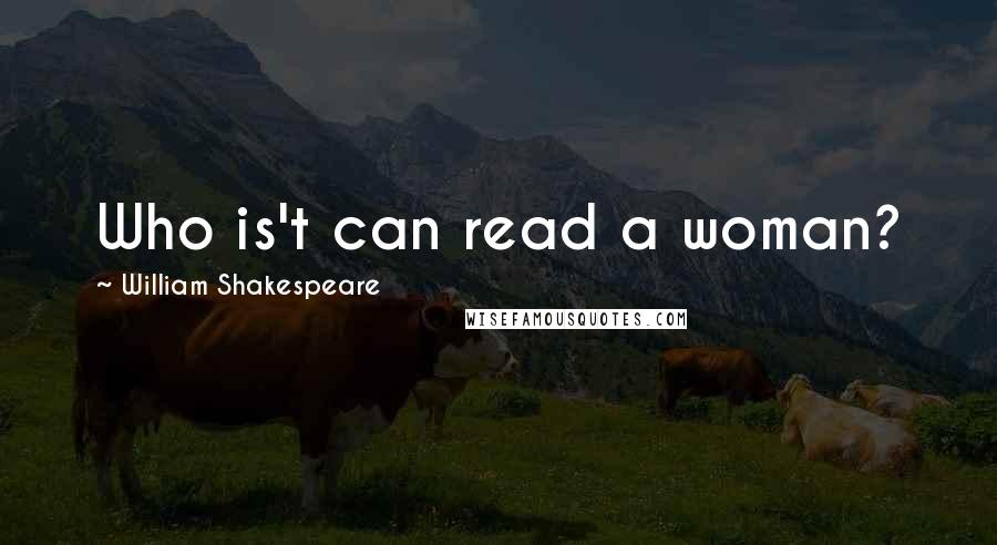 William Shakespeare Quotes: Who is't can read a woman?