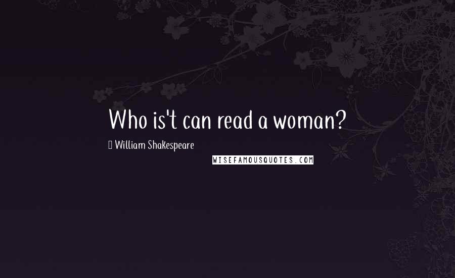 William Shakespeare Quotes: Who is't can read a woman?