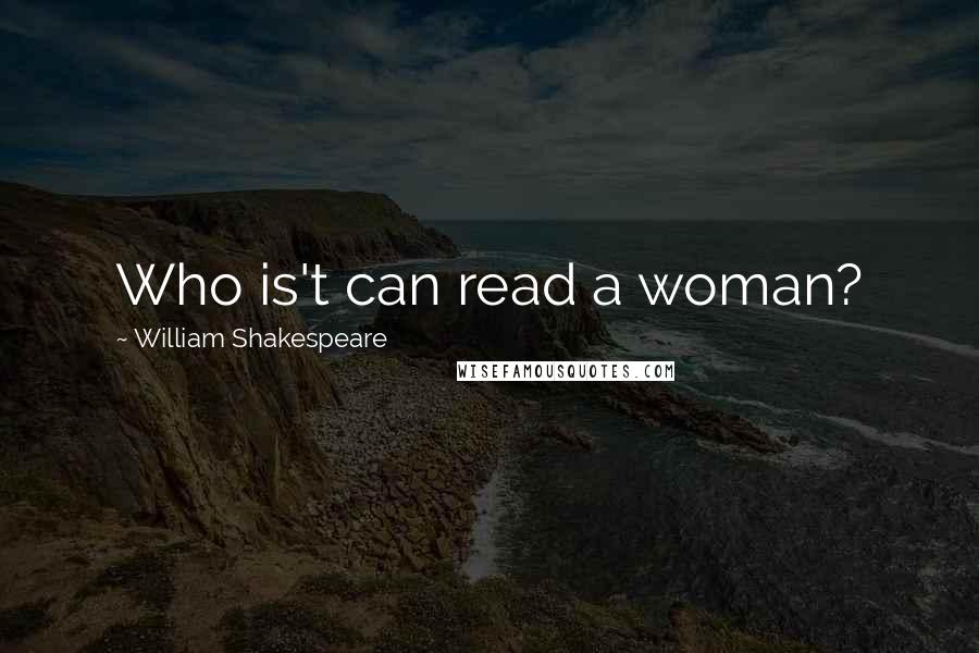 William Shakespeare Quotes: Who is't can read a woman?