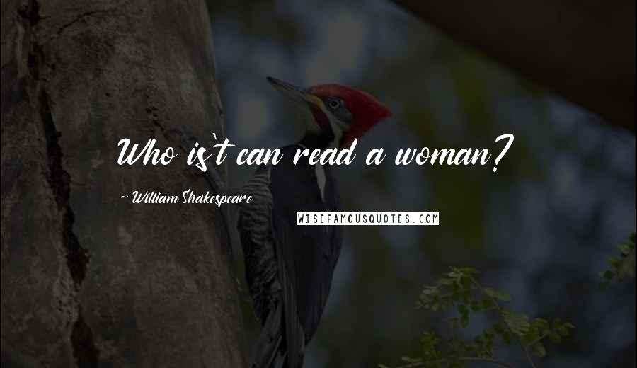 William Shakespeare Quotes: Who is't can read a woman?