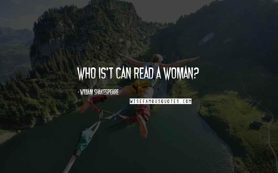 William Shakespeare Quotes: Who is't can read a woman?