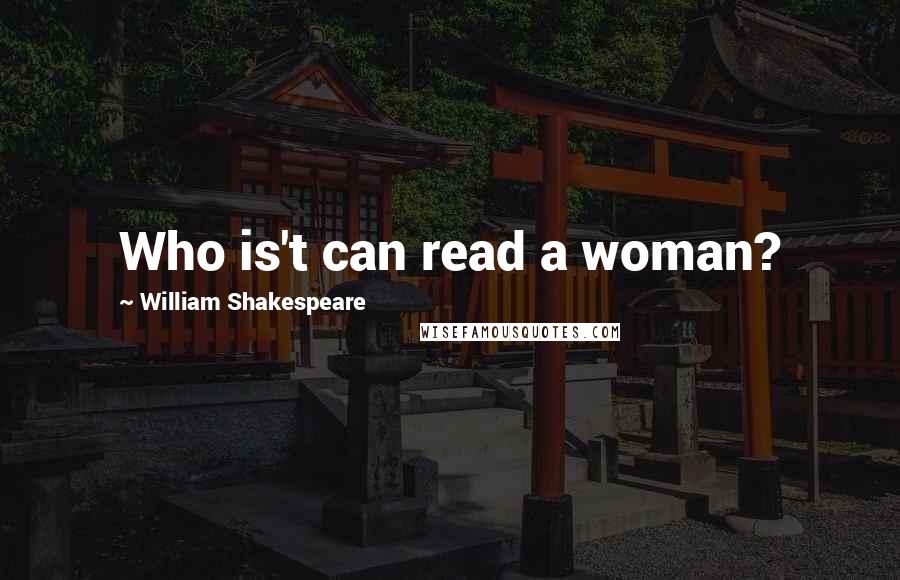 William Shakespeare Quotes: Who is't can read a woman?