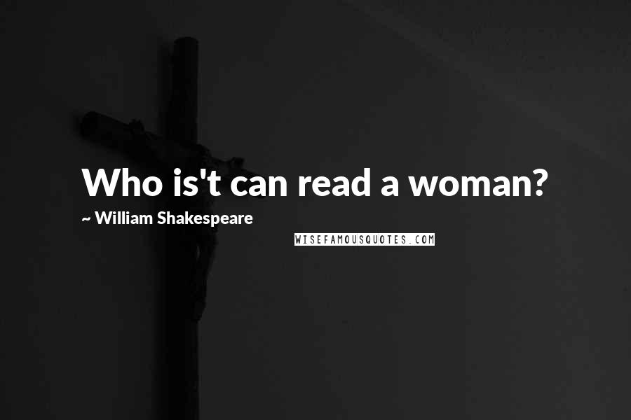 William Shakespeare Quotes: Who is't can read a woman?