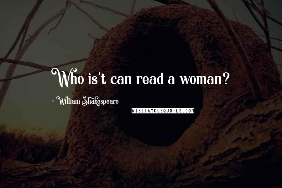 William Shakespeare Quotes: Who is't can read a woman?