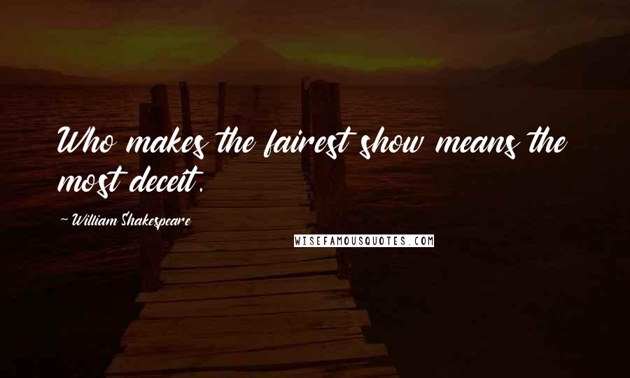 William Shakespeare Quotes: Who makes the fairest show means the most deceit.
