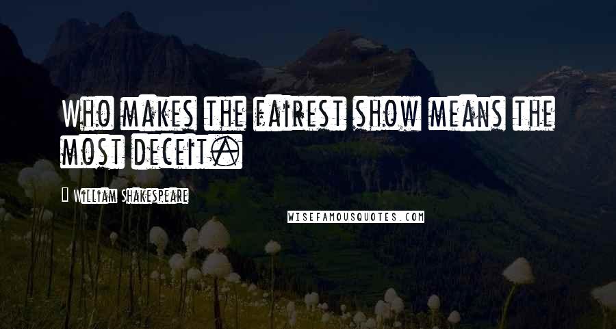 William Shakespeare Quotes: Who makes the fairest show means the most deceit.