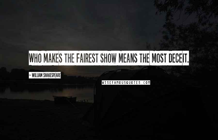 William Shakespeare Quotes: Who makes the fairest show means the most deceit.