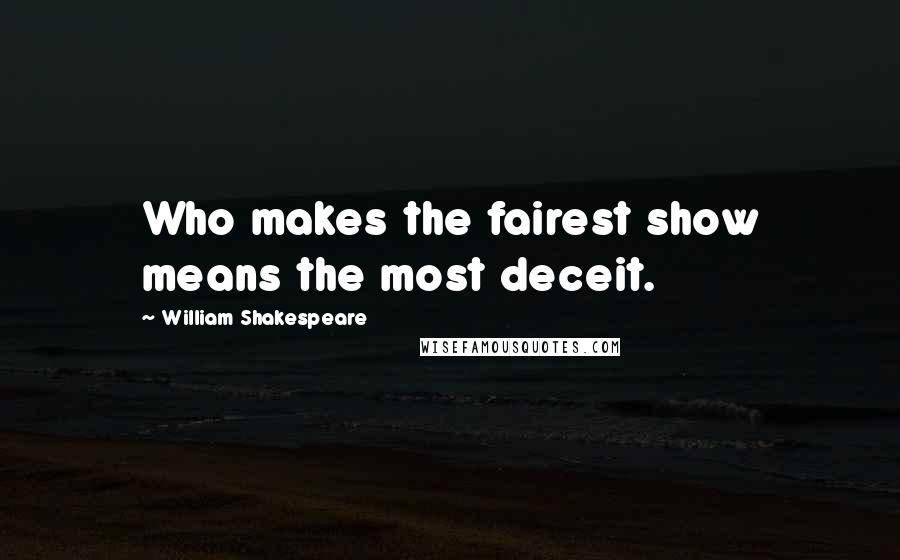 William Shakespeare Quotes: Who makes the fairest show means the most deceit.