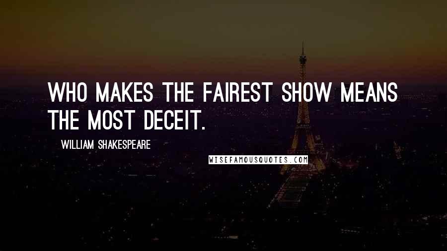 William Shakespeare Quotes: Who makes the fairest show means the most deceit.