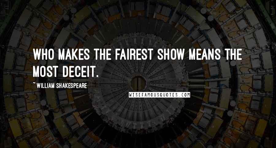 William Shakespeare Quotes: Who makes the fairest show means the most deceit.