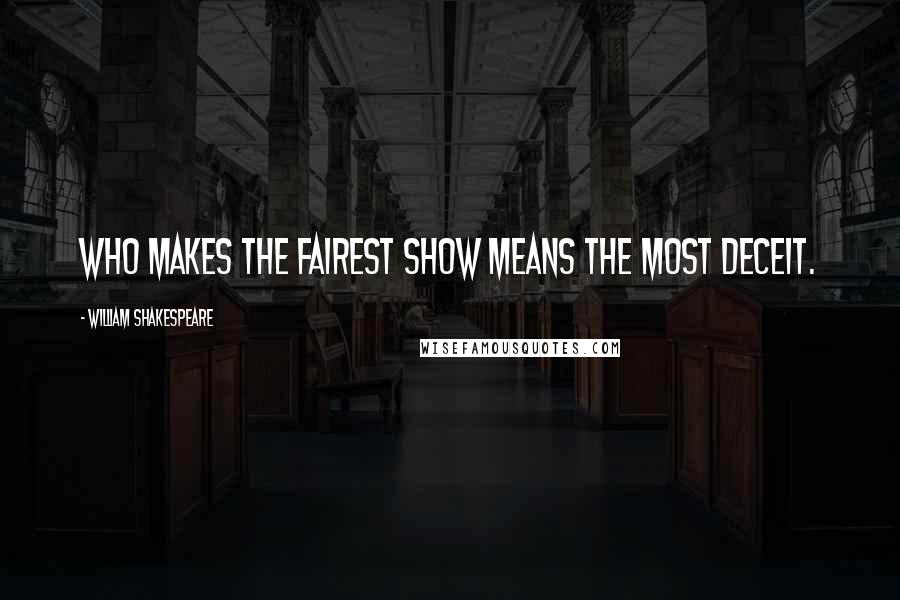 William Shakespeare Quotes: Who makes the fairest show means the most deceit.