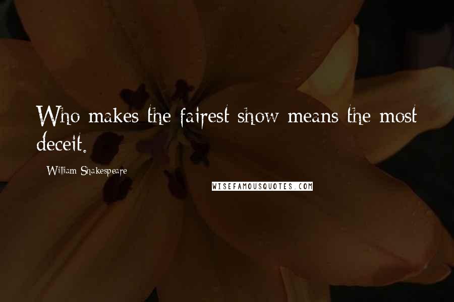 William Shakespeare Quotes: Who makes the fairest show means the most deceit.