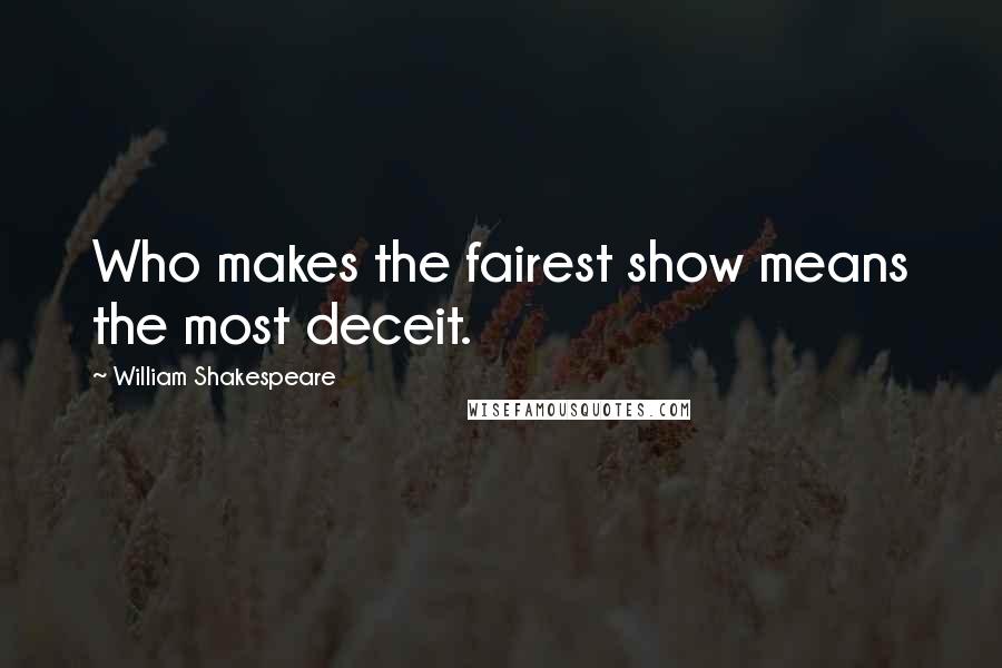 William Shakespeare Quotes: Who makes the fairest show means the most deceit.