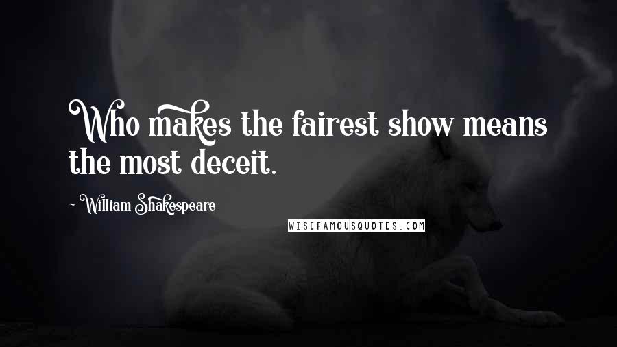 William Shakespeare Quotes: Who makes the fairest show means the most deceit.