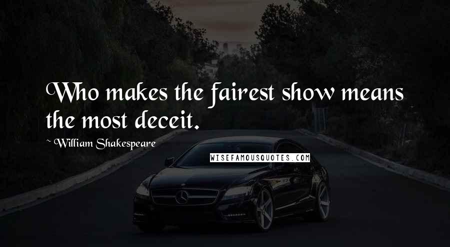 William Shakespeare Quotes: Who makes the fairest show means the most deceit.