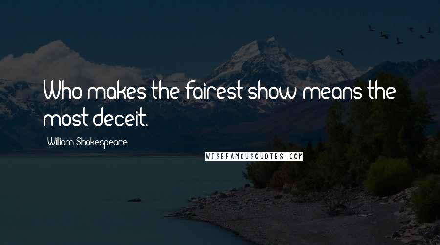 William Shakespeare Quotes: Who makes the fairest show means the most deceit.