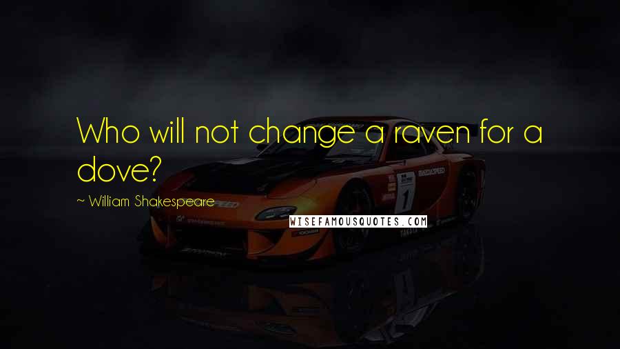 William Shakespeare Quotes: Who will not change a raven for a dove?