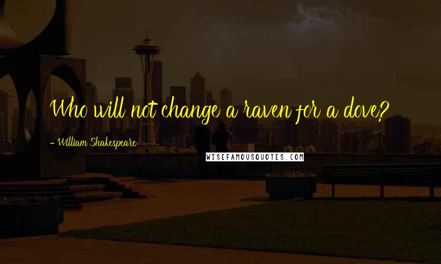 William Shakespeare Quotes: Who will not change a raven for a dove?