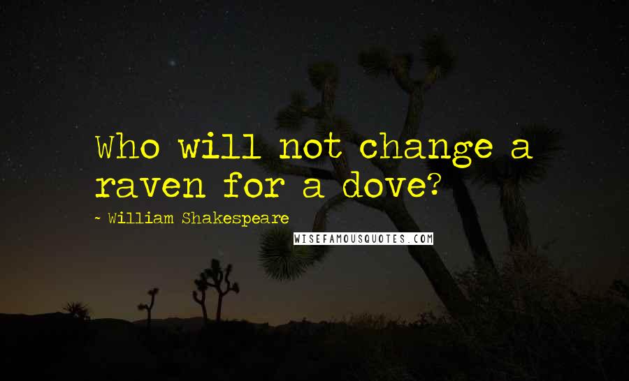 William Shakespeare Quotes: Who will not change a raven for a dove?