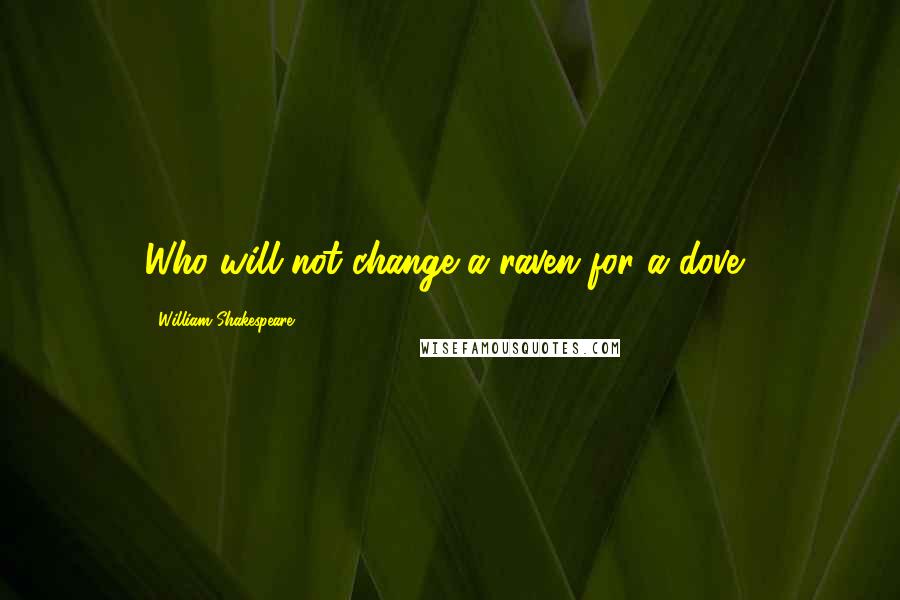 William Shakespeare Quotes: Who will not change a raven for a dove?