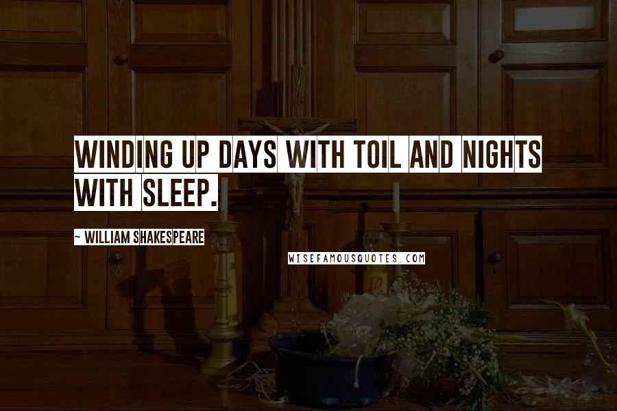 William Shakespeare Quotes: Winding up days with toil and nights with sleep.