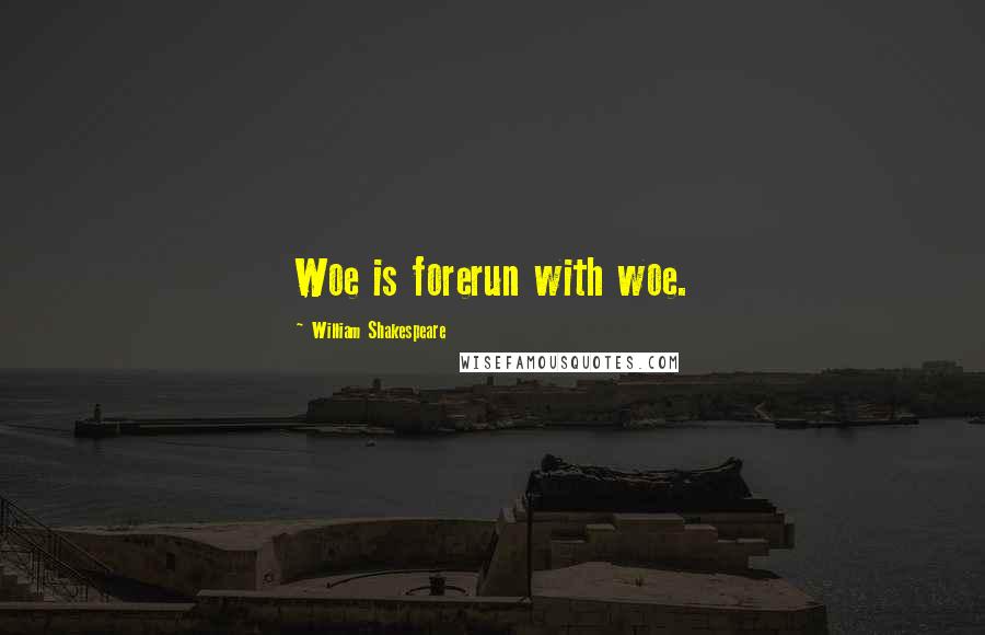 William Shakespeare Quotes: Woe is forerun with woe.