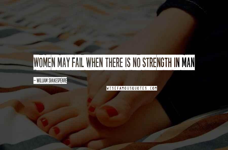 William Shakespeare Quotes: Women may fail when there is no strength in man