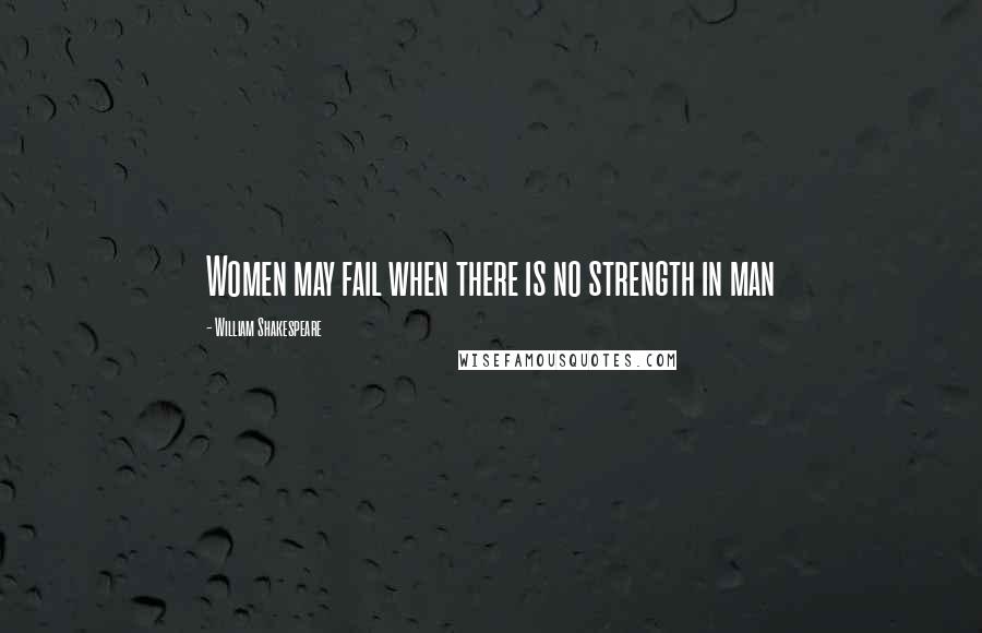 William Shakespeare Quotes: Women may fail when there is no strength in man