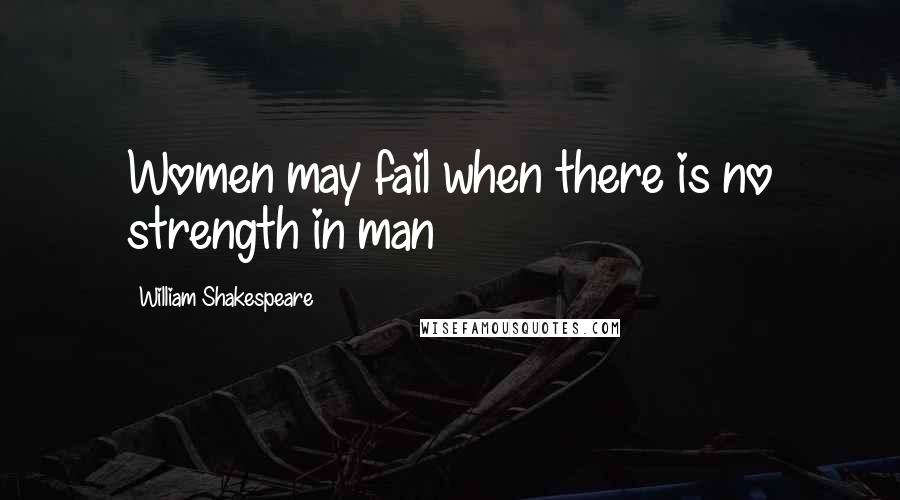 William Shakespeare Quotes: Women may fail when there is no strength in man