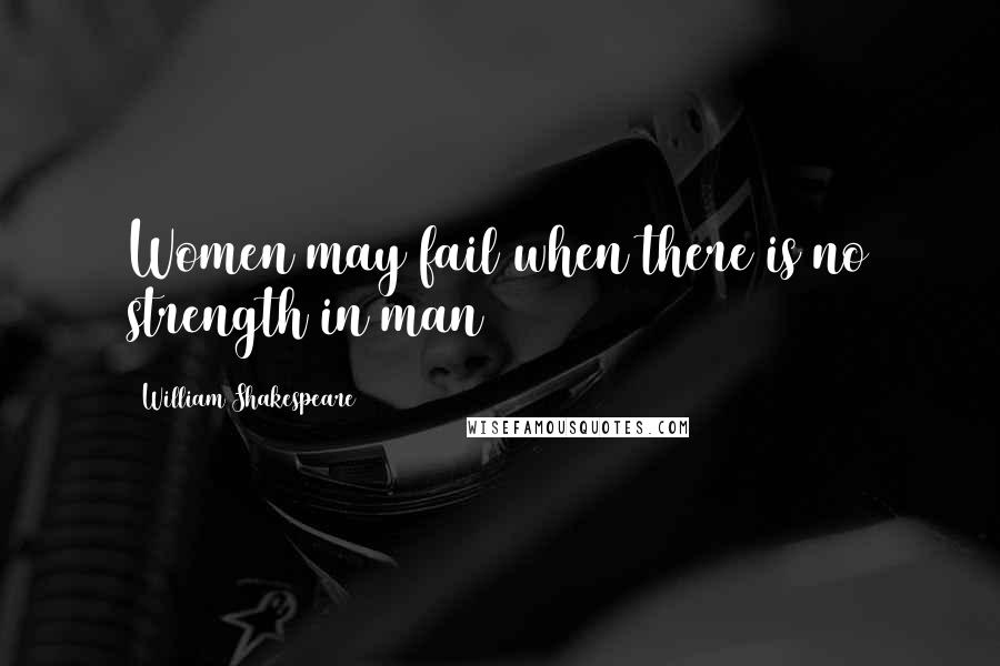 William Shakespeare Quotes: Women may fail when there is no strength in man