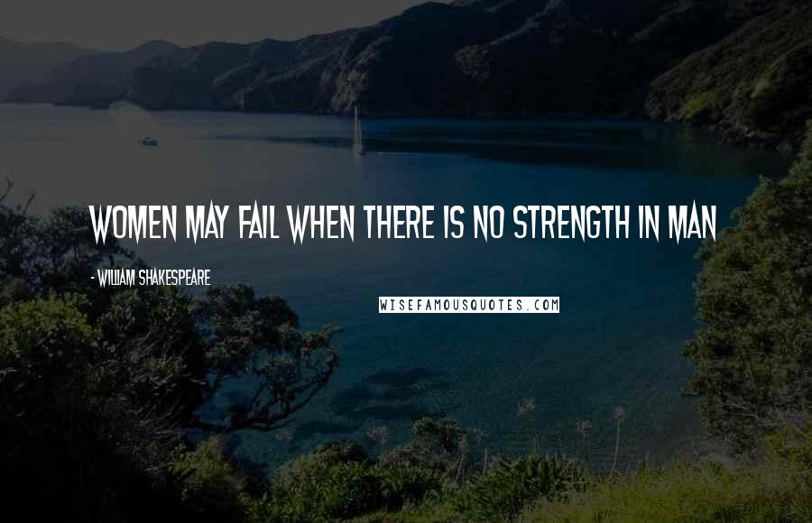 William Shakespeare Quotes: Women may fail when there is no strength in man