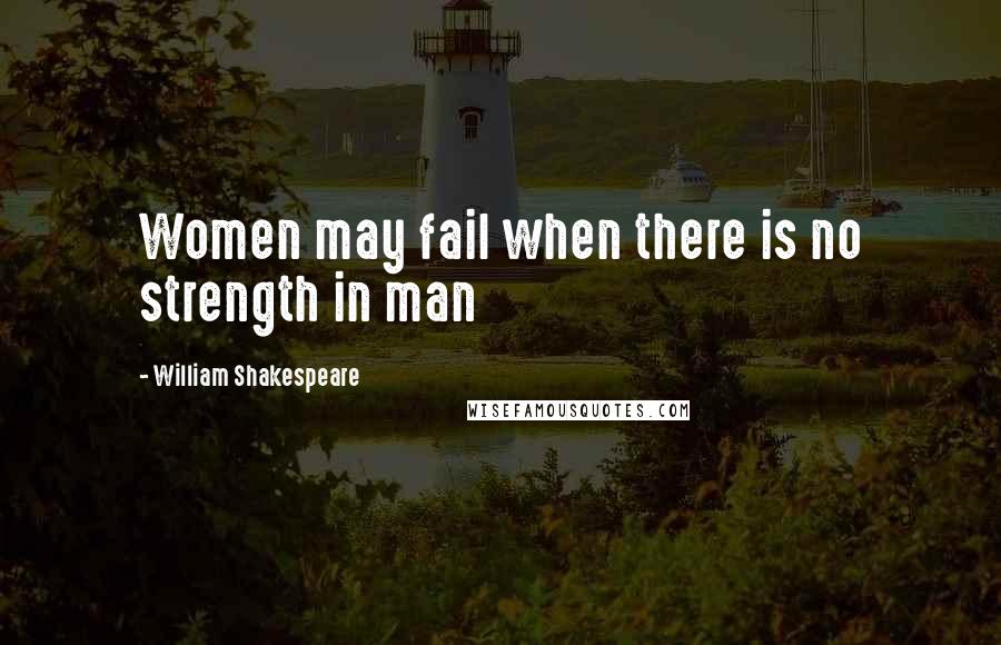 William Shakespeare Quotes: Women may fail when there is no strength in man