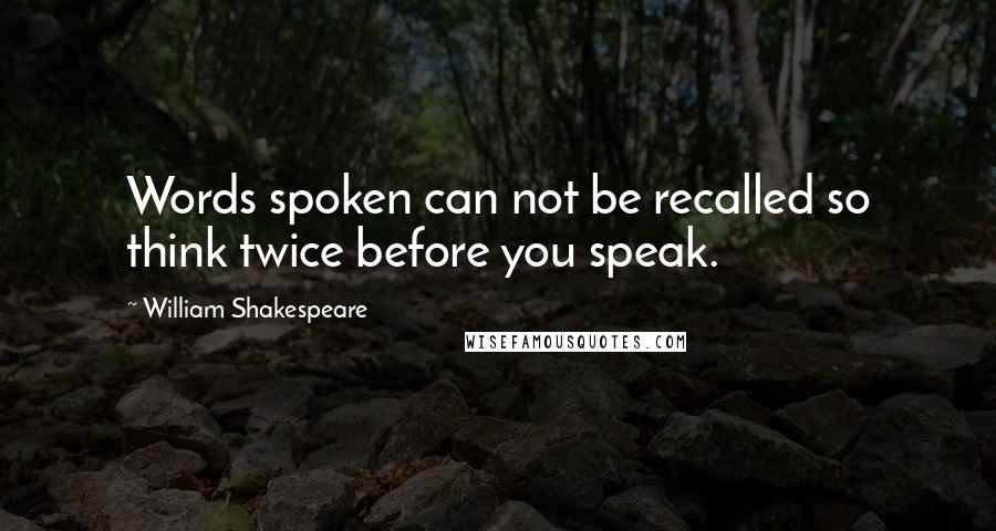 William Shakespeare Quotes: Words spoken can not be recalled so think twice before you speak.