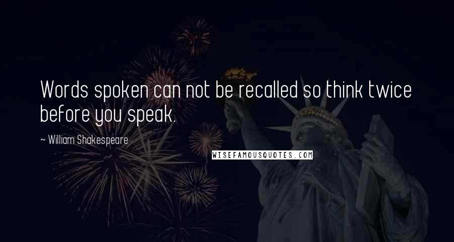 William Shakespeare Quotes: Words spoken can not be recalled so think twice before you speak.